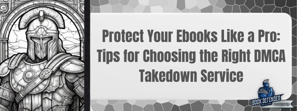 Protect Your Ebooks Like a Pro: Tips for Choosing the Right DMCA Takedown Service